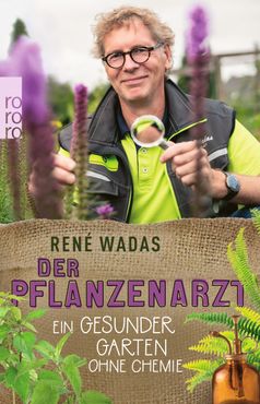 René Wadas - Der Pflanzenarzt: Ein gesunder Garten ohne Chemie